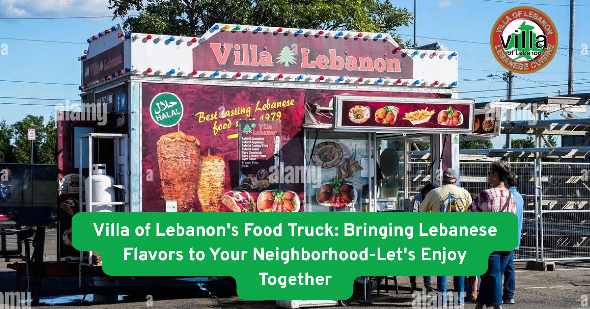 Villa of Lebanon's Food Truck: Bringing Lebanese Flavors to Your Neighborhood-Let's Enjoy Together